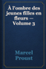 À l'ombre des jeunes filles en fleurs — Volume 3 - Marcel Proust