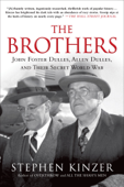 The Brothers: John Foster Dulles, Allen Dulles, and Their Secret World War - Stephen Kinzer