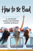 How to Be Bad - Lauren Myracle, E. Lockhart & Sarah Mlynowski