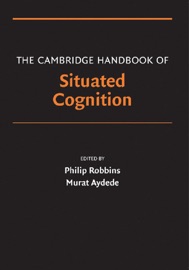 The Cambridge Handbook of Situated Cognition - Philip Robbins & Murat Aydede