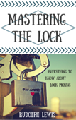 Mastering the Lock, Everything to Know About Lock Picking - Rudolph Lewis