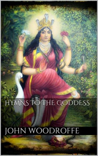 Hymns to the Goddess by John Woodroffe