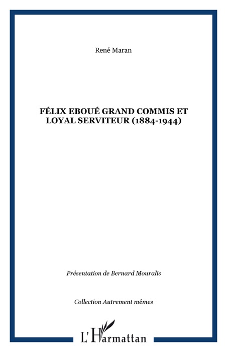 Félix Eboué grand commis et loyal serviteur (1885-1944)