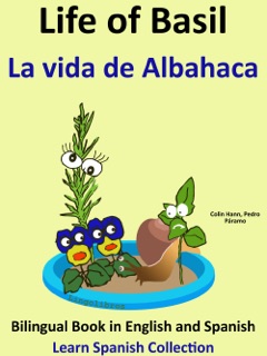 Learn Spanish: Spanish for Kids. Life of Basil - La vida de Albahaca. by Colin Hann & Pedro Páramo