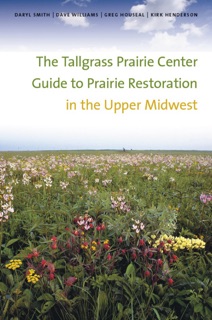 The Tallgrass Prairie Center Guide to Prairie Restoration in the Upper Midwest by Daryl Smith, Dave Williams, Greg Houseal & Kirk Henderson