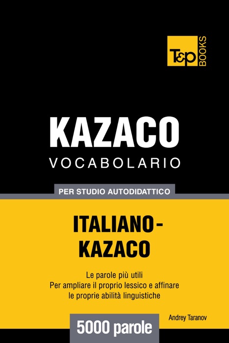 Vocabolario Italiano-Kazaco per studio autodidattico: 5000 parole