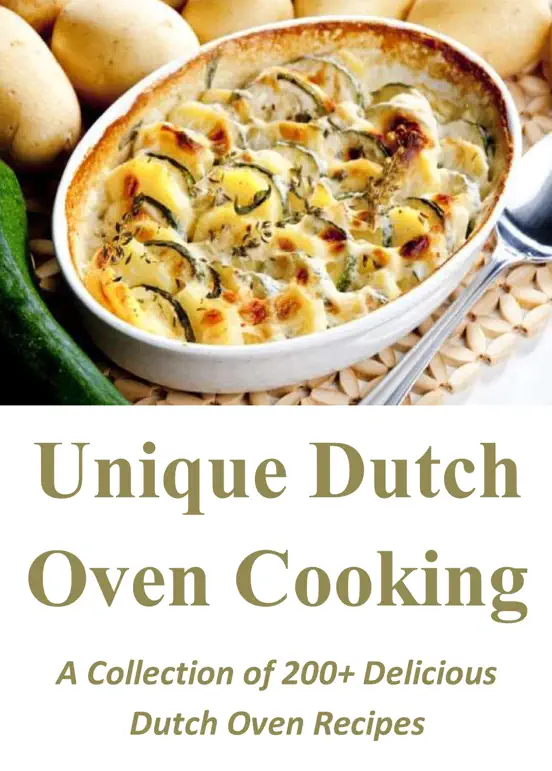 Unique Dutch Oven Cooking: A Collection of 200+ Delicious Dutch Oven Recipes