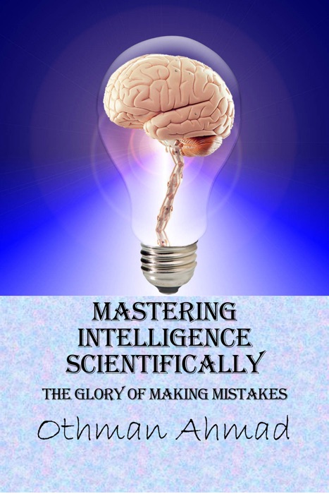 DOWNLOAD ~ Mastering Intelligence Scientifically: The Glory of Making Mistakes ~ by Othman Ahmad ~ eBook PDF Kindle ePub Free
