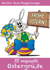 75 originelle Ostergrüße - Die schönsten Grüße, Gedichte, Sprüche, Witze, Glückwünsche und SMS-Texte für Ostern (Illustrierte Ausgabe)