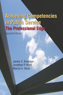 Achieving Competencies in Public Service: The Professional Edge by James S. Bowman, Jonathan P. West & Marcia A. Beck