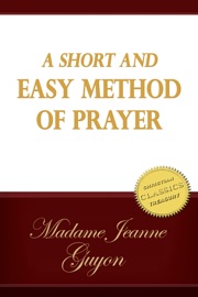 A Short and Easy Method of Prayer - Jeanne Guyon