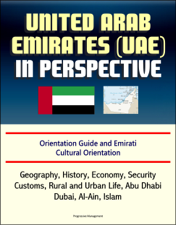 United Arab Emirates (UAE) in Perspective - Orientation Guide and Emirati Cultural Orientation: Geography, History, Economy, Security, Customs, Rural and Urban Life, Abu Dhabi, Dubai, Al-Ain, Islam - Progressive Management Cover Art