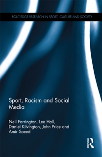 Sport, Racism and Social Media by Neil Farrington, Lee Hall, Daniel Kilvington, John Price & Amir Saeed