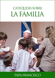 Catequesis sobre la familia - Papa Francisco