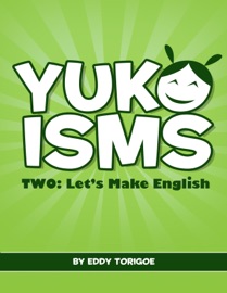 Yukoisms Two: Let's Make English - Eddy Torigoe Pellot