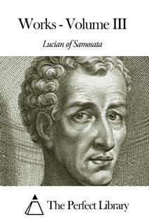 Works - Volume III by Lucian