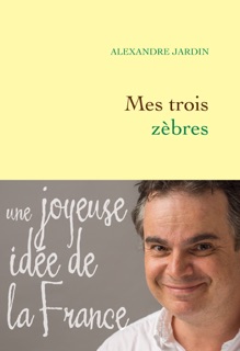 Mes trois zèbres by Alexandre Jardin