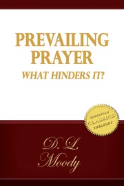 Prevailing Prayer and What Hinders It - D. L. Moody
