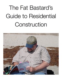 The Fat Bastard’s Guide to Residential Construction - Brett Dillon
