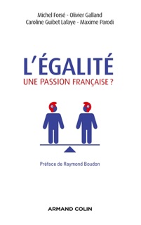 L'égalité, une passion française ? by Michel Forsé, Olivier Galland, Caroline Guibet-Lafaye & Maxime Parodi