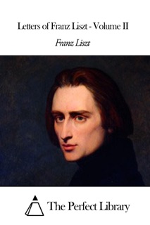 Letters of Franz Liszt - Volume II by Franz Liszt
