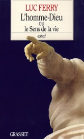L'homme-Dieu ou le sens de la vie - Luc Ferry