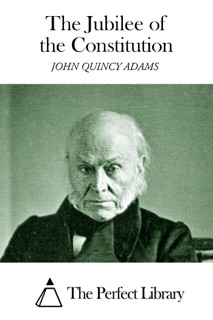 The Jubilee of the Constitution by John Quincy Adams