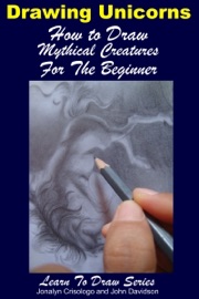 Drawing Unicorns: How to Draw Mythical Creatures for the Beginner - Jonalyn Crisologo & John Davidson