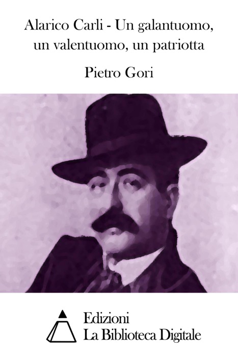 Alarico Carli - Un galantuomo, un valentuomo, un patriotta