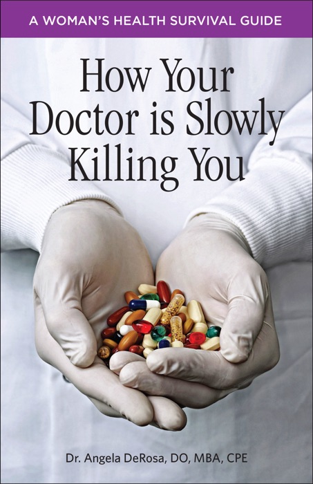 How Your Doctor is Slowly Killing You: A Woman's Health Survival Guide