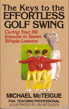 The Keys to the Effortless Golf Swing: Curing Your Hit Impulse in Seven Simple Lessons - Michael McTeigue Cover Art