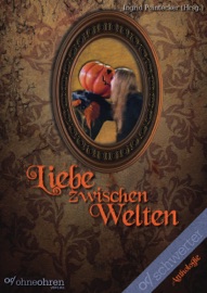 Liebe zwischen Welten - Ingrid Pointecker, Dennis Bienkowski, Fabian Dombrowski, Fanny Schmidt, Melanie Stoll, Isabel Schwaak, Monika Grasl, Thomas Heidemann, Luisa Henke, Tina Alba, Nina C. Egli, Alessandra Reß, Kuro, Kai Gläser, Laura Dümpelfeld, Lena Puttfarcken, Markus Unger, Melanie Vogltanz, Julianna Dalisch, Renée Engel, Torsten Exter & Michèle-Christin Jehs