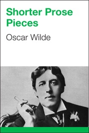 Shorter Prose Pieces - Oscar Wilde