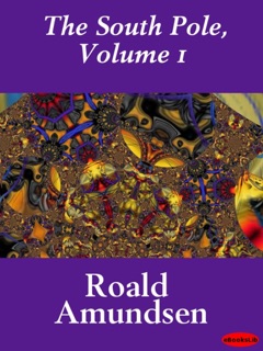 The South Pole, Volume 1 by Roald Amundsen