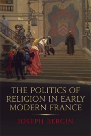 The Politics of Religion in Early Modern France - Joseph Bergin