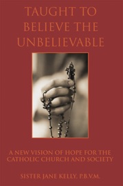 Taught to Believe the Unbelievable - Jane Kelly