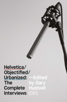 Gary Hustwit - Helvetica/Objectified/Urbanized: The Complete Interviews artwork