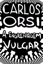 A engrenagem vulgar - Carlos Orsi