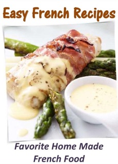 Easy French Recipes: Favorite Home Made French Food by Amalie Lewis