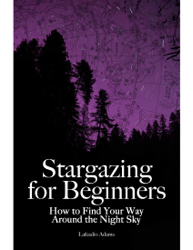 Stargazing for Beginners: How to Find Your Way Around the Night Sky (2nd Edition)