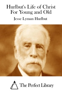 Hurlbut's Life of Christ For Young and Old by Jesse Lyman Hurlbut
