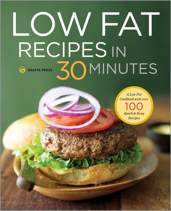 Low Fat Recipes in 30 Minutes: A Low Fat Cookbook with Over 100 Quick & Easy Recipes