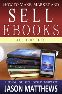How to Make, Market and Sell Ebooks: All for Free by Jason Matthews
