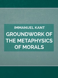 Groundwork of the Metaphysics of Morals - Immanuel Kant