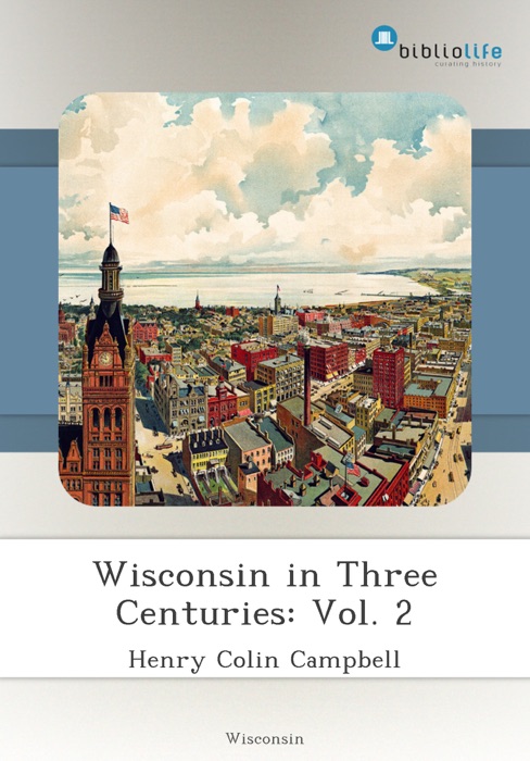 Wisconsin in Three Centuries: Vol. 2