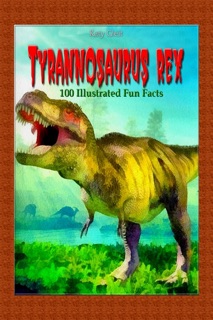 Tyrannosaurus Rex: 100 Illustrated Fun Facts by Katy Gleit