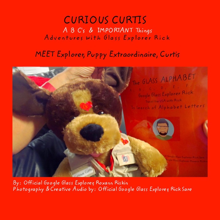 CURIOUS CURTIS  A  B  C's &  IMPORTANT Things Adventures with Glass Explorer Rick