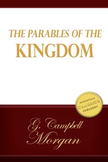 The Parables of the Kingdom by G. Campbell Morgan