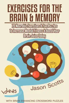 Exercises for the Brain and Memory : 70 Neurobic Exercises & Fun Puzzles to Increase Mental Fitness & Boost Your Brain Juice Today (With Crossword Puzzles)