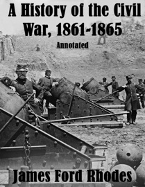 A History of the Civil War, 1861-1865: Annotated - James Ford Rhodes